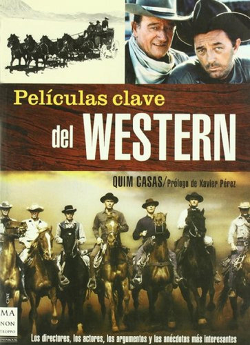 Películas Clave Del Western: Los Directores, Los Actores, Lo