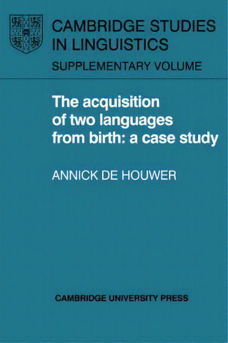 The Acquisition Of Two Languages From Birth : A Case Study, De Annick De Houwer. Cambridge Studies In Linguistics Editorial Cambridge University Press, Tapa Dura En Inglés
