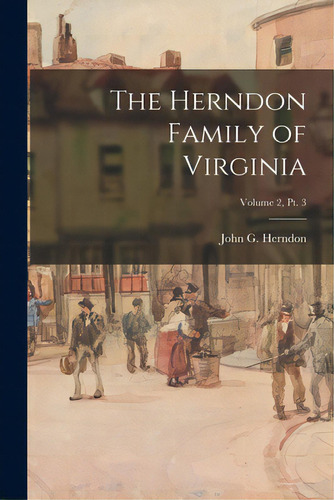 The Herndon Family Of Virginia; Volume 2, Pt. 3, De Herndon, John G. (john Goodwin) 1888-. Editorial Hassell Street Pr, Tapa Blanda En Inglés