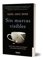 Comprar Sin Marcas Visibles - Rachel Louise Snyder \u002F Claves De La Violencia De Genero Que Pueden Salvarte La Vida, de Snyder, Rachel Louise. Editorial Ediciones Urano, tapa blanda en español, 2021