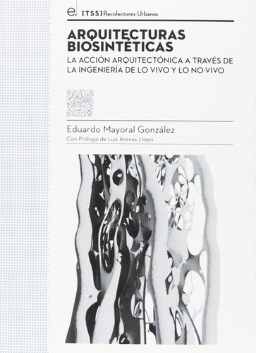 Arquitecturas Biosintãâ©ticas: La Acción Arquitectónica A Través De La Ingeniería De Lo Vivo Y Lo No-vivo, De Mayoral González, Eduardo., Vol. 1. Editorial Recolectores Urbanos Editorial,