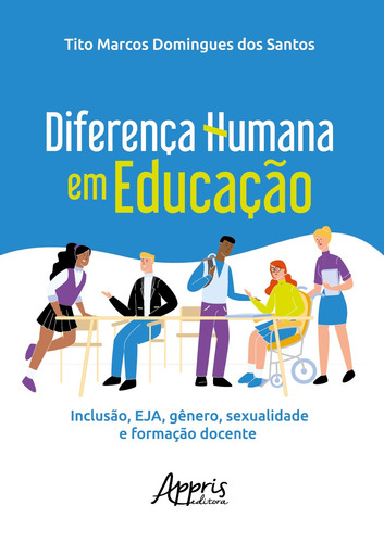 Diferença humana em educação: inclusão, EJA, gênero, sexualidade e formação docente, de Santos, Tito Marcos Domingues dos. Appris Editora e Livraria Eireli - ME, capa mole em português, 2020