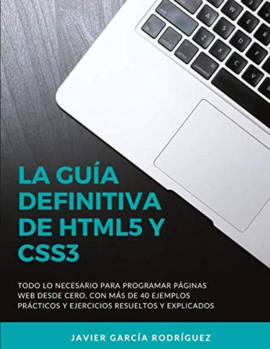 La Guia Definitiva De Html5 Y Css3: Todo Lo Necesario Para P