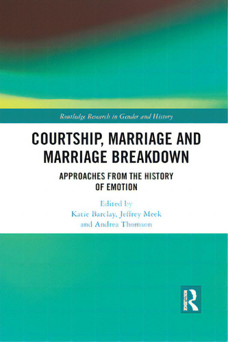 Courtship, Marriage And Marriage Breakdown: Approaches From The History Of Emotion, De Barclay, Katie. Editorial Routledge, Tapa Blanda En Inglés