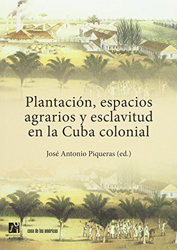 Plantación, Espacios Agrarios Y Esclavitud En La Cuba Coloni