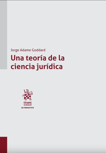 Una Teoría De La Ciencia Jurídica, De Jorge Adame Goddard. Editorial Tiran Lo Blanch, Tapa Blanda, Edición 1 En Español, 2022