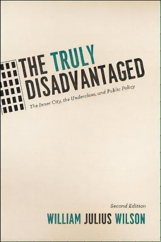 The Truly Disadvantaged : The Inner City, The Underclass, And Public Policy, Second Edition, De William Julius Wilson. Editorial The University Of Chicago Press, Tapa Blanda En Inglés