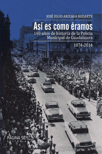 Así Es Como Éramos, De José Julio Arizaga Rodarte. Editorial Página Seis, Tapa Blanda, Edición 1 En Español, 1900