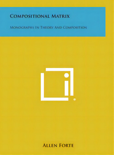 Compositional Matrix: Monographs In Theory And Composition, De Forte, Allen., Vol. 1. Editorial Literary Licensing Llc, Tapa Dura En Inglés