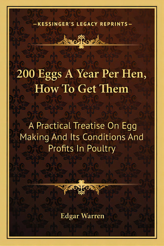 200 Eggs A Year Per Hen, How To Get Them: A Practical Treatise On Egg Making And Its Conditions A..., De Warren, Edgar. Editorial Kessinger Pub Llc, Tapa Blanda En Inglés