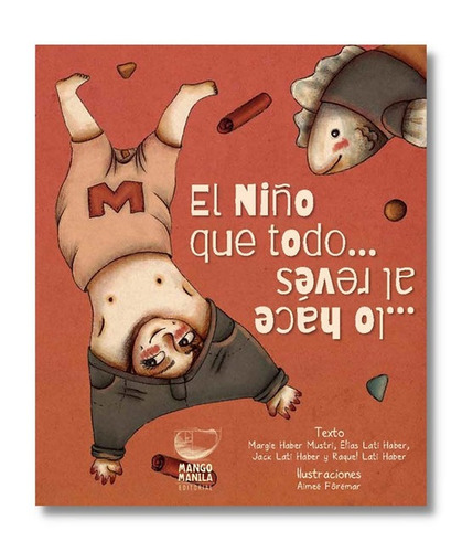 El niño que todo lo hace al revés, de Haber Mustri, Margie. Serie Libros BE Editorial Mango Manila, tapa blanda en español, 2021