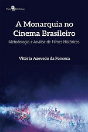 A Monarquia No Cinema Brasileiro: Metodologia E Análise De Filmes Históricos, De Fonseca, Vitoria Azevedo. Editora Paco Editorial, Capa Mole, Edição 1ª Edição - 2017 Em Português