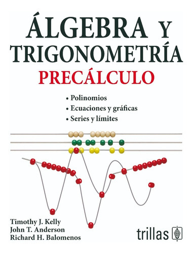 Algebra Y Trigonometría Precálculo, De Anderson, John T.  Balomenos, Richard H.  Kelly, Timothy J.. Editorial Trillas, Tapa Blanda En Español, 1996