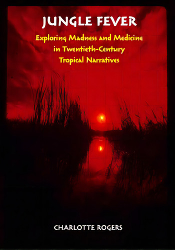 Jungle Fever: Exploring Madness And Medicine In Twentieth-century Tropical Narratives, De Rogers, Charlotte. Editorial Vanderbilt Univ Pr, Tapa Dura En Inglés