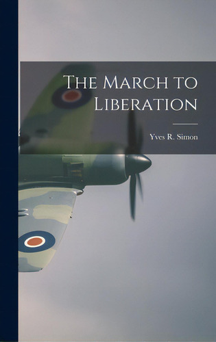 The March To Liberation, De Simon, Yves R. 1903-1961. Editorial Hassell Street Pr, Tapa Dura En Inglés