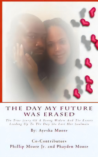 The Day My Future Was Erased : The Story Of A Young Widow And The Events Leading Up To The Day Sh..., De Ayesha Moore. Editorial Createspace Independent Publishing Platform, Tapa Blanda En Inglés