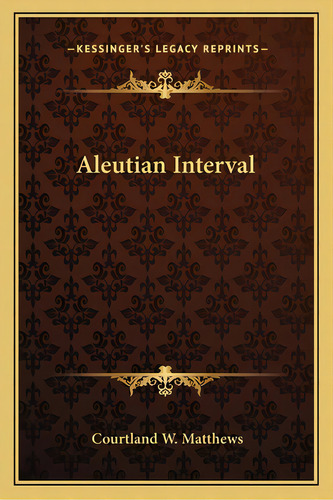 Aleutian Interval, De Matthews, Courtland W.. Editorial Kessinger Pub Llc, Tapa Blanda En Inglés