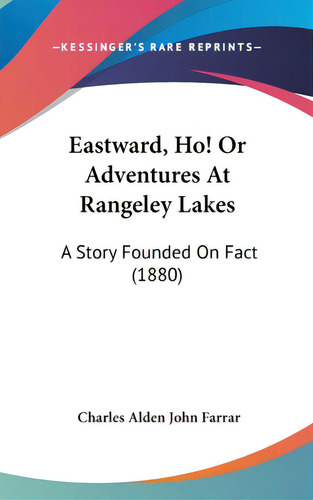 Eastward, Ho! Or Adventures At Rangeley Lakes: A Story Founded On Fact (1880), De Farrar, Charles Alden John. Editorial Kessinger Pub Llc, Tapa Dura En Inglés