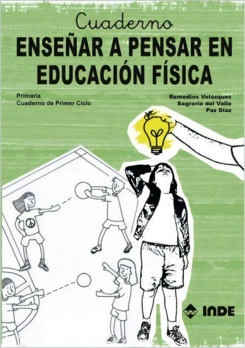 Enseñar A Pensar En Educacion Fisica . Primaria Cuaderno De Primer Ciclo, De Diaz Gonzalez Paz. Editorial Inde S.a., Tapa Blanda En Español, 2008