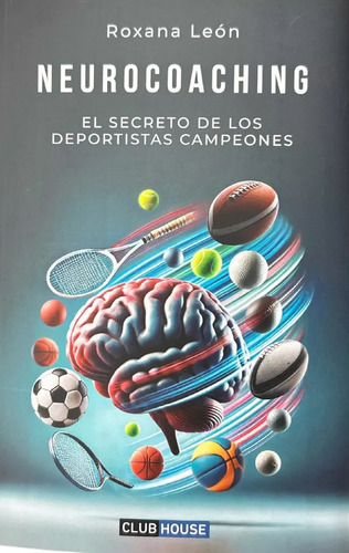 Neurocoaching: El Secreto De Los Deportistas Campeones, De Roxana León. Editorial Club House, Tapa Blanda En Español, 2024