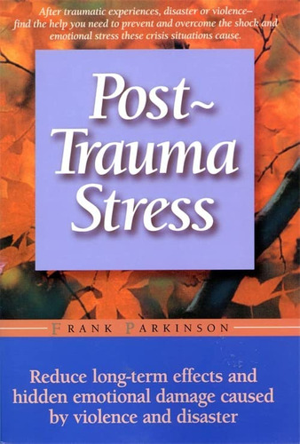 Libro: Post-trauma Stress: Reduce Long-term Effects And By