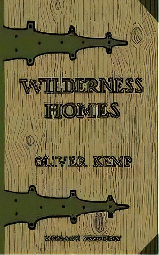 Wilderness Homes (legacy Edition) : A Classic Manual On Log Cabin Lifestyle, Construction, And Fu..., De Oliver Kemp. Editorial Doublebit Press, Tapa Blanda En Inglés