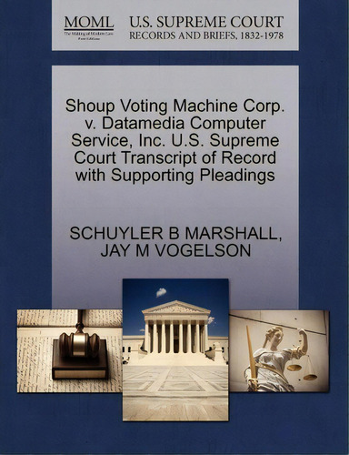 Shoup Voting Machine Corp. V. Datamedia Computer Service, Inc. U.s. Supreme Court Transcript Of R..., De Schuyler B Marshall. Editorial Gale, U.s. Supreme Court Records, Tapa Blanda En Inglés