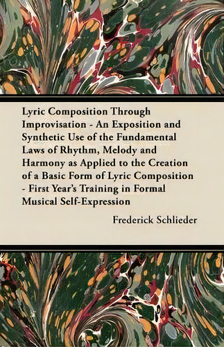 Lyric Composition Through Improvisation - An Exposition And Synthetic Use Of The Fundamental Laws..., De Frederick Schlieder. Editorial Read Books, Tapa Blanda En Inglés