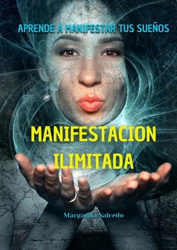 Manifestacion Ilimitada: Aprende A Manifestar Tus Sueños