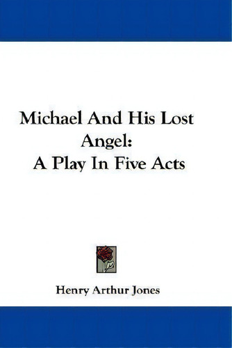 Michael And His Lost Angel : A Play In Five Acts, De Henry Arthur Jones., Vol. 1. Editorial Kessinger Publishing, Tapa Blanda En Inglés