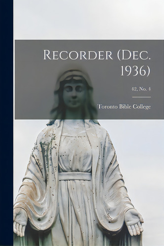 Recorder (dec. 1936); 42, No. 4, De Toronto Bible College. Editorial Hassell Street Pr, Tapa Blanda En Inglés