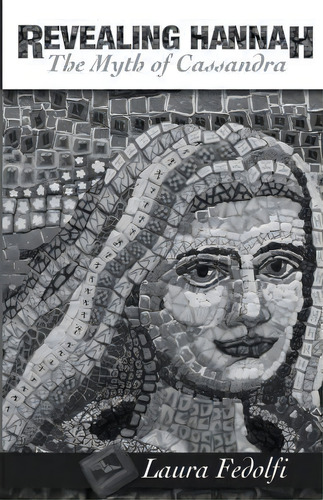 Revealing Hannah The Myth Of Cassandra, De Laura Fedolfi. Editorial Illuminated Myth Publishing, Tapa Blanda En Inglés