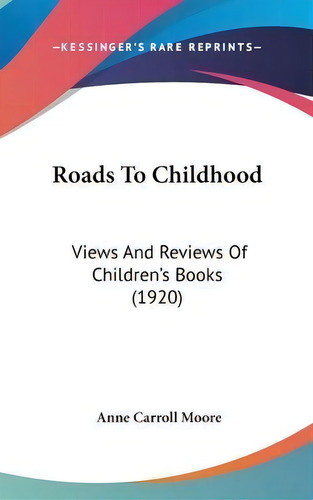 Roads To Childhood : Views And Reviews Of Children's Books (1920), De Anne Carroll Moore. Editorial Kessinger Publishing, Tapa Dura En Inglés