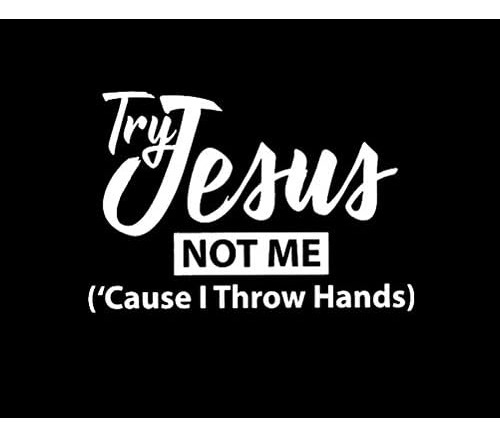 Try Jesus Not Me Cause I Throw Hands Funny Mkr Decal Vi...