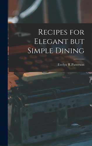 Recipes For Elegant But Simple Dining, De Patterson, Evelyn R.., Vol. 1. Editorial Hassell Street Pr, Tapa Dura En Inglés