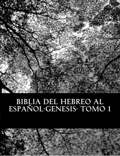 Biblia Del Hebreo Al Español -tanaj: Tomo 1 -genesis (ber...