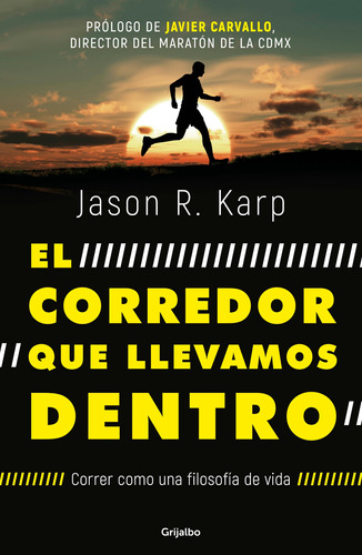 El corredor que llevamos dentro: Correr como una filosofía de vida, de Karp, Jason R.. Serie Autoayuda y Superación Editorial Grijalbo, tapa blanda en español, 2018