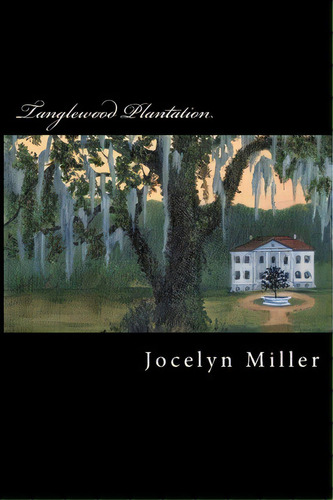 Tanglewood Plantation, De Jocelyn Miller. Editorial Eagletalon Books, Tapa Blanda En Inglés