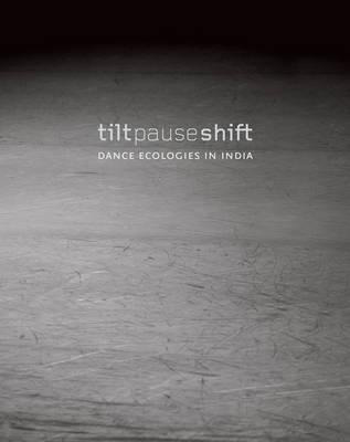 Tilt Pause Shift - Dance Ecologies In India - Anita E. Ch...
