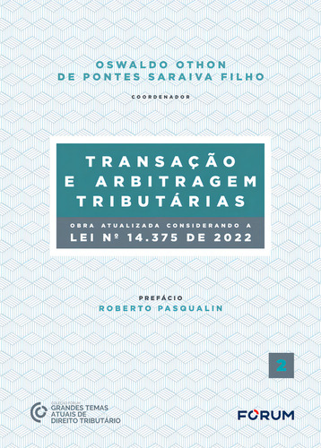 Transação e Arbitragem Tributárias: (Obra atualizada conforme a Lei nº 14.375, de 2022), de Othon de Pontes Saraiva Filho, Oswaldo. Editorial FORUM, capa mole em português, 2023