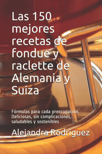 Libro: Las 150 Mejores Recetas De Fondue Y Raclette De Alema