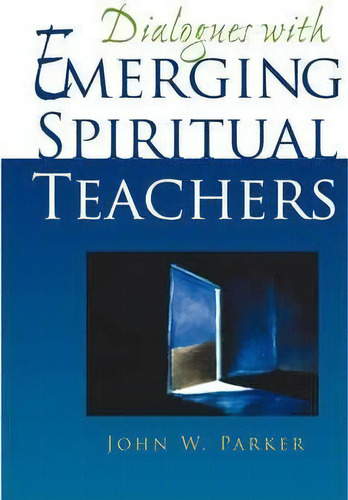 Dialogues With Emerging Spiritual Teachers, De John W Parker. Editorial Iuniverse, Tapa Blanda En Inglés
