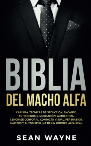 Biblia Del Macho Alfa: Carisma, Técnicas De Seducción...
