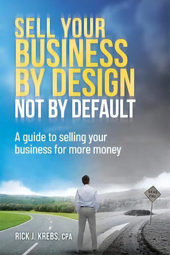Sell Your Business By Design, Not By Default : A Guide To Selling Your Business For More Money, De Rick J Krebs Cpa. Editorial Sourced Media Books, Tapa Blanda En Inglés