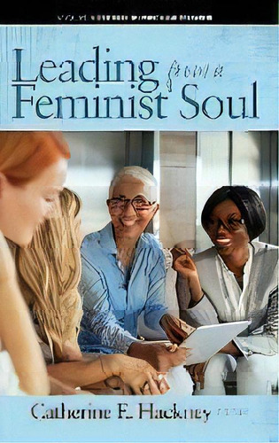 Leading From A Feminist Soul, De Catherine E. Hackney. Editorial Information Age Publishing, Tapa Dura En Inglés