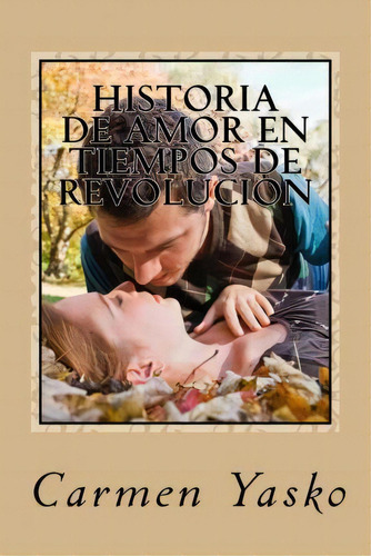 Historia De Amor En Tiempos De Revolucion, De Carmen R Yasko. Editorial Createspace Independent Publishing Platform, Tapa Blanda En Español