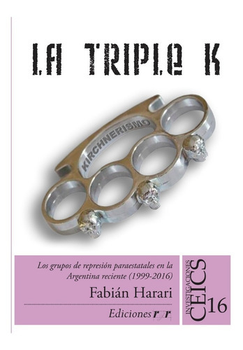 La Triple K. Los grupos de represión paraestatales en la Argentina reciente (1999-2016), de Harari, Fabián. Editorial Ediciones Ryr en español