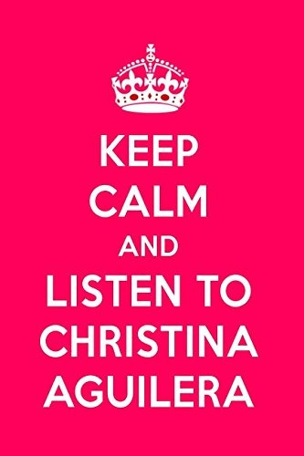 Keep Calm And Listen To Christina Aguilera Christina Aguiler