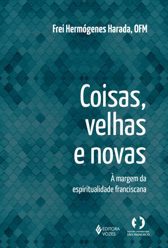Livro Coisas velhas e novas: A margem da espiritualidade franciscana, de Harada, Frei Hermóneges Editora Vozes, capa mole em português, 2021