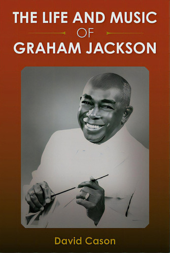 The Life And Music Of Graham Jackson, De Cason, David. Editorial Univ Pr Of Florida, Tapa Blanda En Inglés